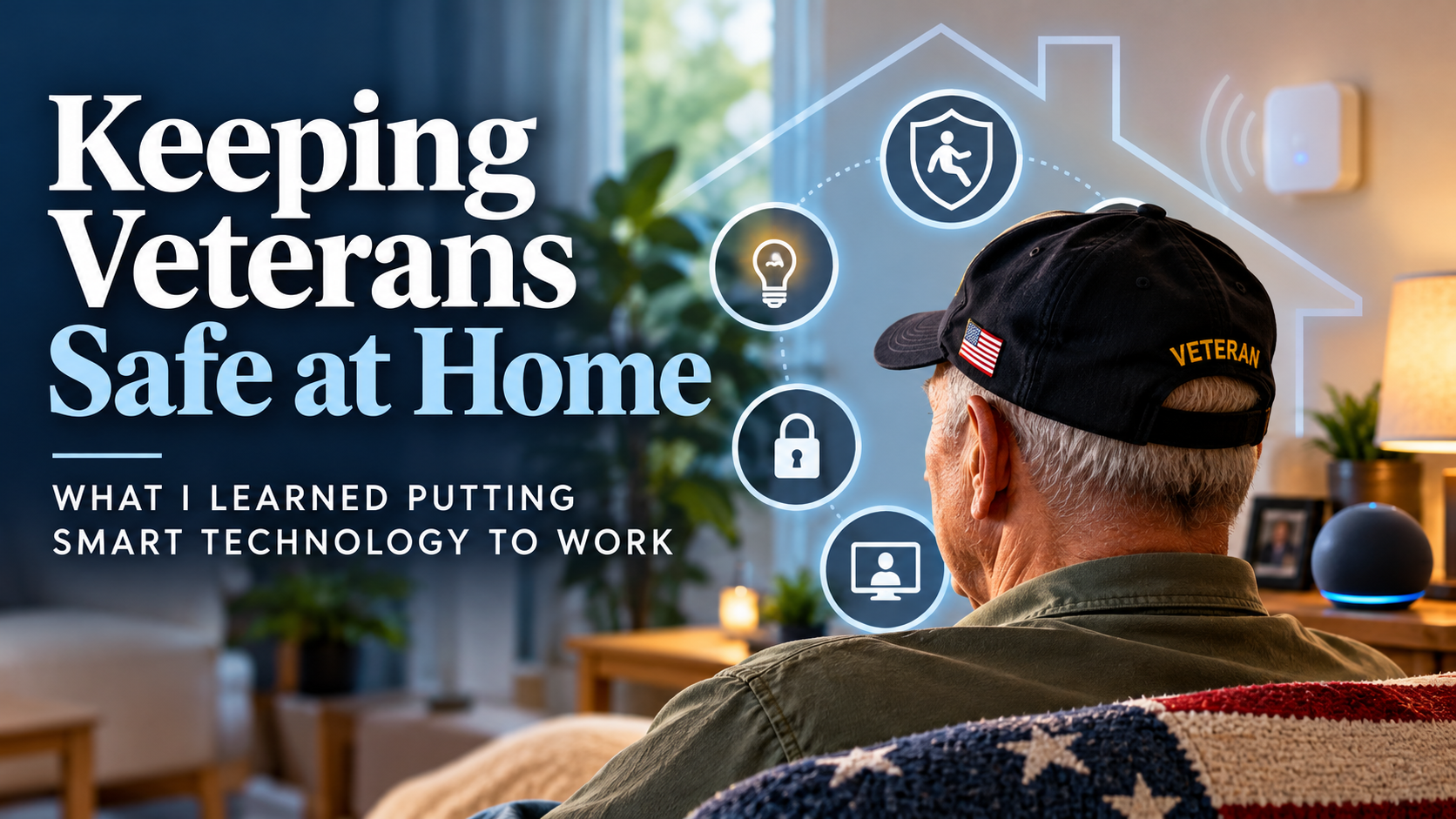 An older veteran in a black VETERAN cap, seen from behind on a couch under a flag blanket, with glowing icons for fall detection, lighting, a smart lock and video calling arranged inside a house outline, beside the words Keeping Veterans Safe at Home